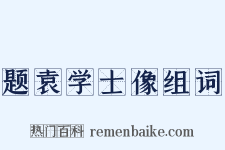 题袁学士像组词是什么意思的图片